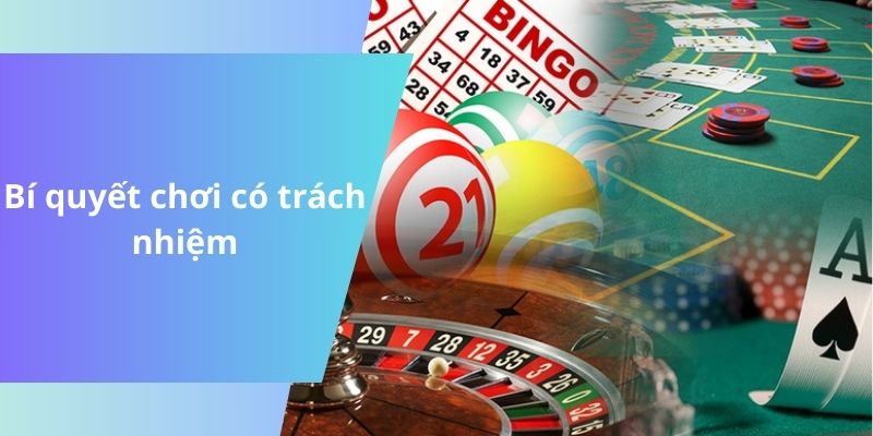 Bí kíp giúp bạn chơi có trách nhiệm